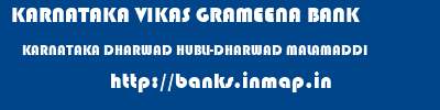 KARNATAKA VIKAS GRAMEENA BANK  KARNATAKA DHARWAD HUBLI-DHARWAD MALAMADDI  banks information 